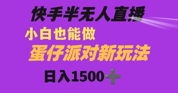 快手最新半无人直播蛋仔派对日入1500+小白也能操作-heixxmi