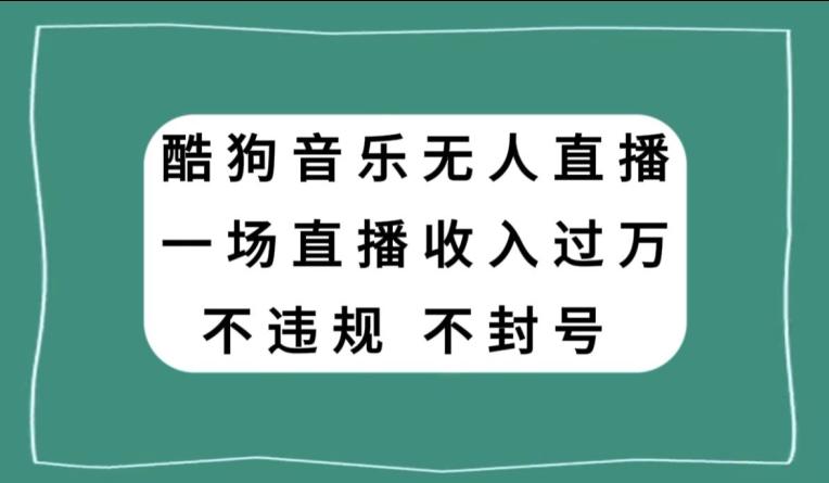 酷狗音乐无人直播，一场直播收入过万，可批量做-heixxmi