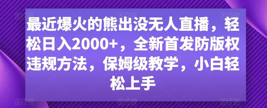 最近爆火的熊出没无人直播，轻松日入2000+，全新首发防版权违规方法【揭秘】-heixxmi