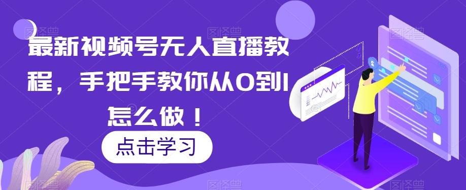最新视频号无人直播教程，手把手教你从0到1怎么做！-heixxmi