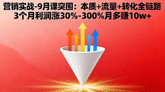 营销实战-9月突围课:本质+流量+转化全链路 3个月利润涨30%-300%月多赚10w+-heixxmi