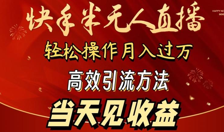 2024快手半无人直播，简单操作月入1W+ 高效引流当天见收益【揭秘】-heixxmi