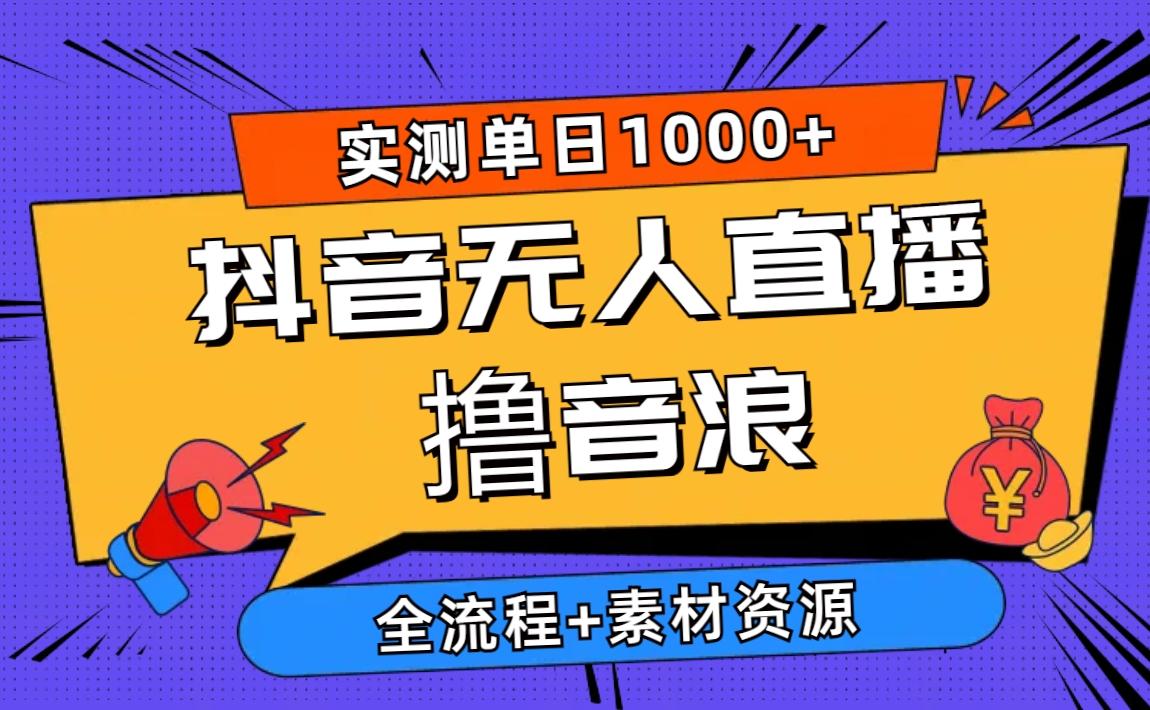 2024抖音无人直播撸音浪新玩法 日入1000+ 全流程+素材资源-heixxmi