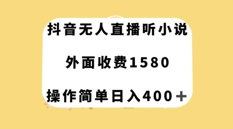 抖音无人直播听小说，外面收费1580，操作简单日入400+【揭秘】-heixxmi