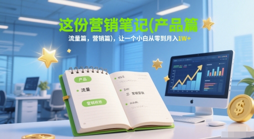 这份营销笔记(产品篇，流量篇，营销篇)，让一个小白从零到月入1W+-heixxmi