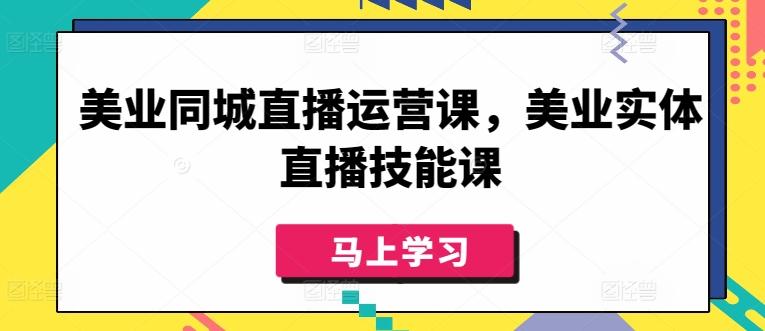 美业同城直播运营课，美业实体直播技能课-heixxmi