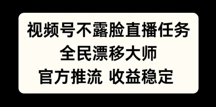 视频号不露脸直播任务，全民漂移大师，官方推流，收益稳定，全民可做【揭秘】-heixxmi