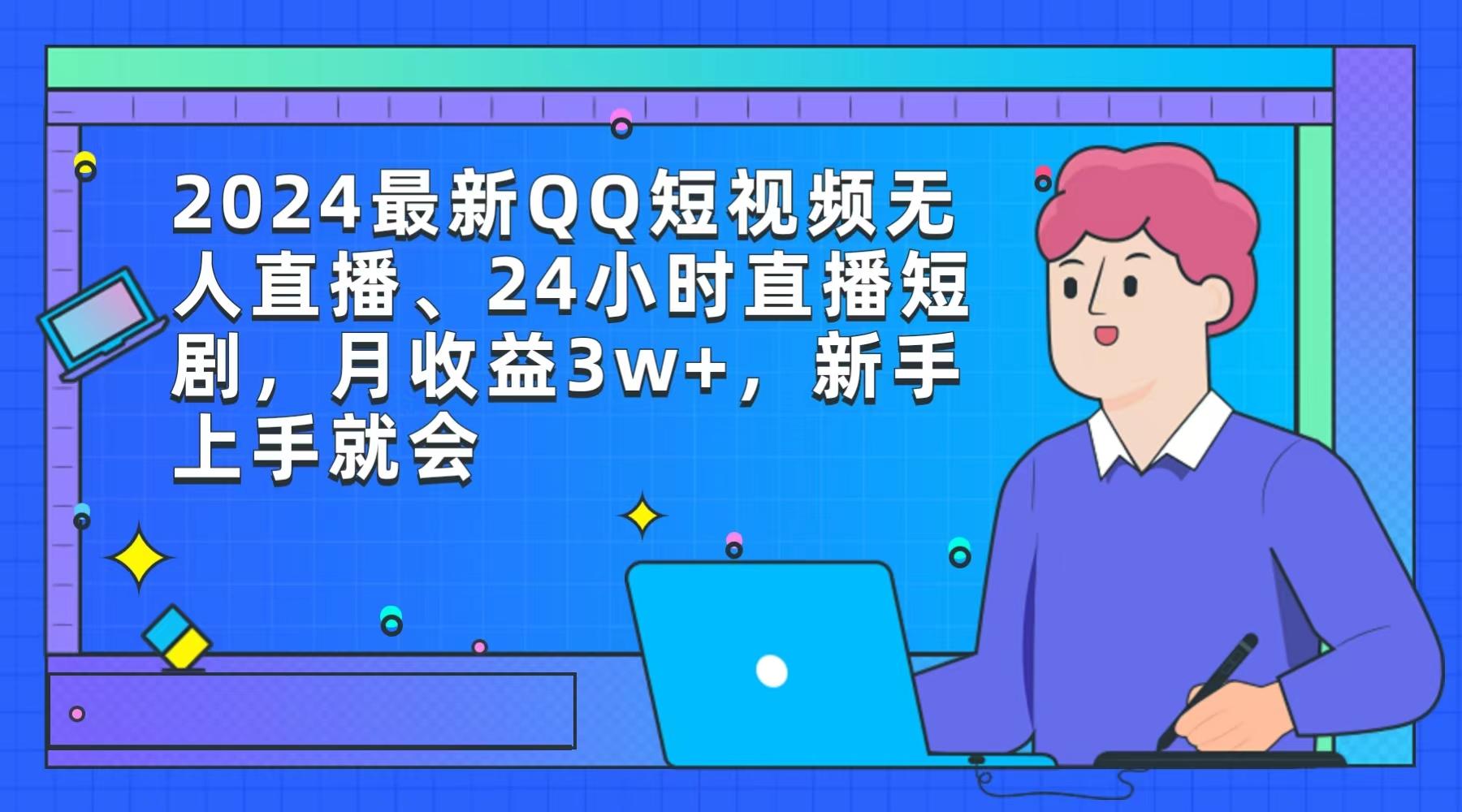 (9378期)2024最新QQ短视频无人直播、24小时直播短剧，月收益3w+，新手上手就会-heixxmi