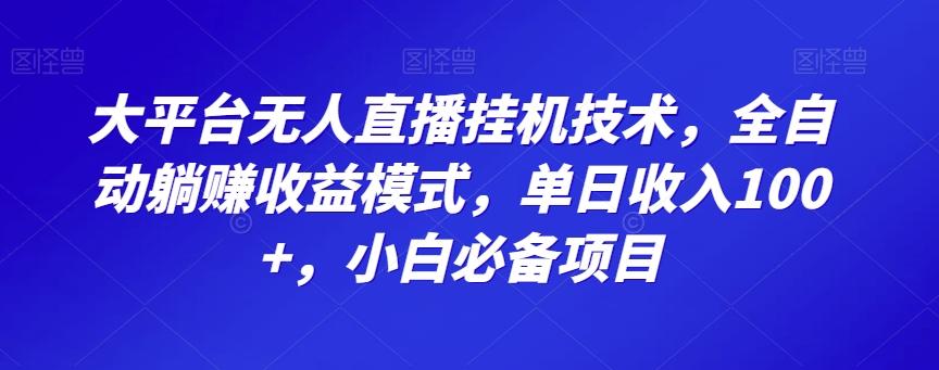 大平台无人直播挂机技术，全自动躺赚收益模式，单日收入100+，小白必备项目-heixxmi
