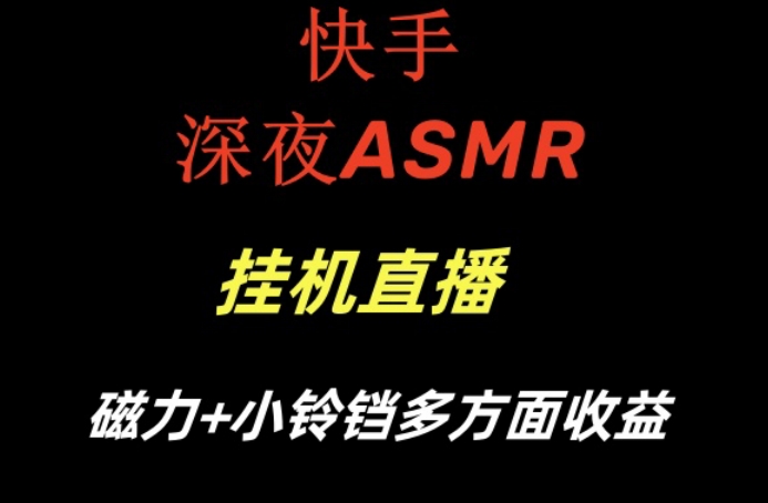 快手深夜ASMR挂机直播，磁力+小铃铛收益(附带工具和5G素材)【揭秘】-heixxmi