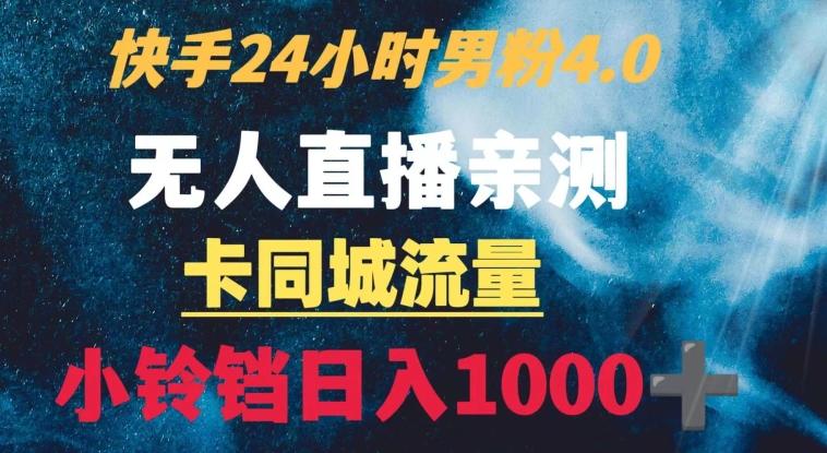 快手24小时无人直播男粉4.0玩法+卡同城流量小铃铛日入1000+-heixxmi
