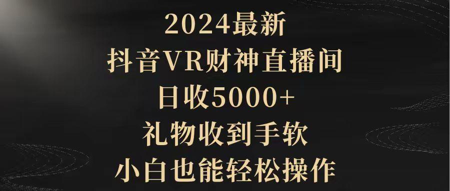 (9595期)2024最新，抖音VR财神直播间，日收5000+，礼物收到手软，小白也能轻松操作-heixxmi