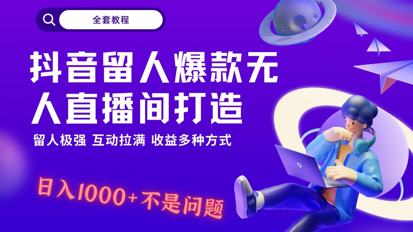 抖音留人超强无人直播间打造，解放双手，日入1k+简简单单、互动拉满！-heixxmi