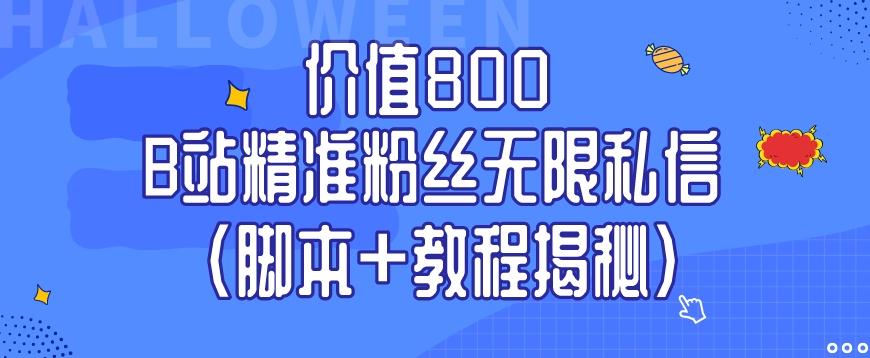 价值800 B站精准粉丝无限私信（脚本+教程揭秘）-heixxmi