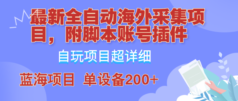 外面卖4980的全自动海外采集项目，带脚本账号插件保姆级教学，号称单日200+-heixxmi
