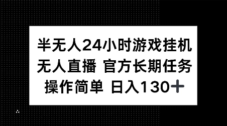 半无人24小时游戏挂JI，官方长期任务，操作简单 日入130+【揭秘】-heixxmi