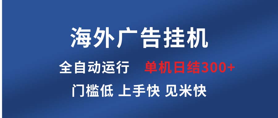 海外广告挂机 全自动运行 单机单日300+ 日结项目 稳定运行 欢迎观看课程-heixxmi