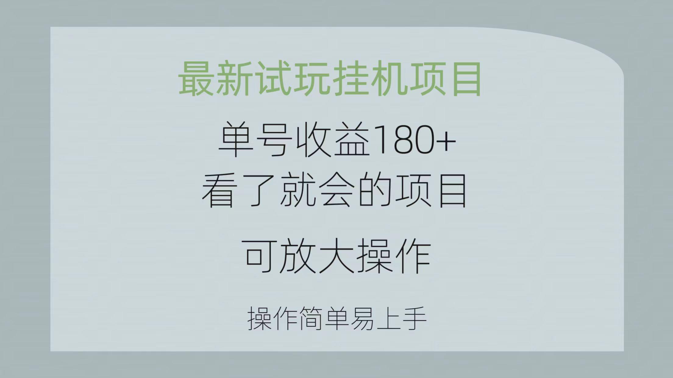 最新试玩挂机项目 单号收益180+看了就会的项目，可放大操作 操作简单易...-heixxmi