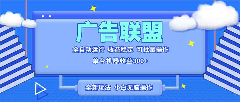 全新广告联盟最新玩法 全自动脚本运行单机300+ 项目稳定新手小白可做-heixxmi