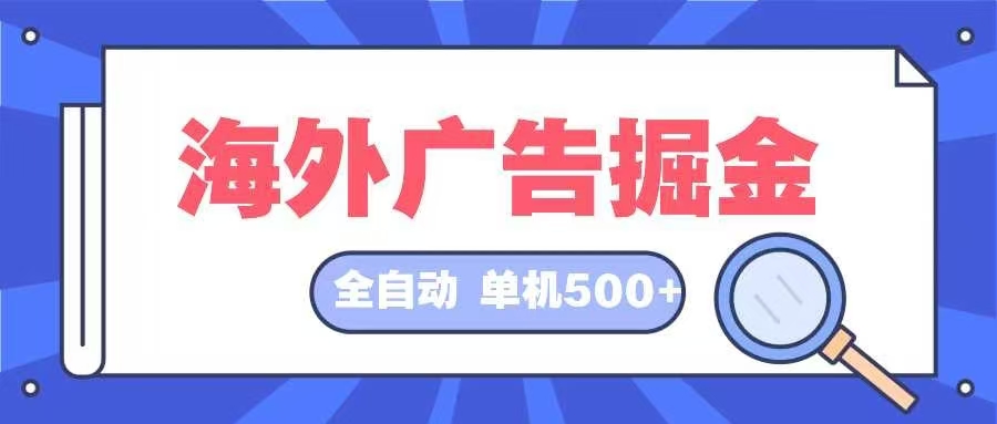 海外广告掘金  日入500+ 全自动挂机项目 长久稳定-heixxmi