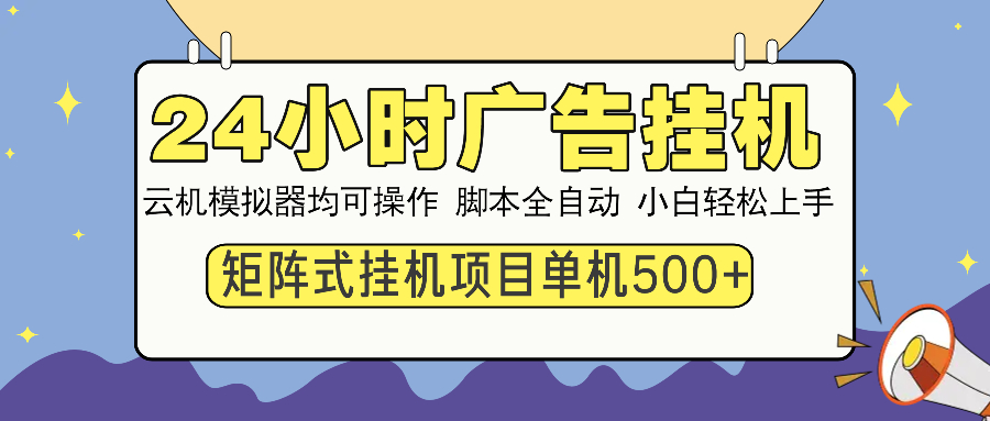 24小时全自动广告挂机 矩阵式操作 单机收益500+ 小白也能轻松上手-heixxmi