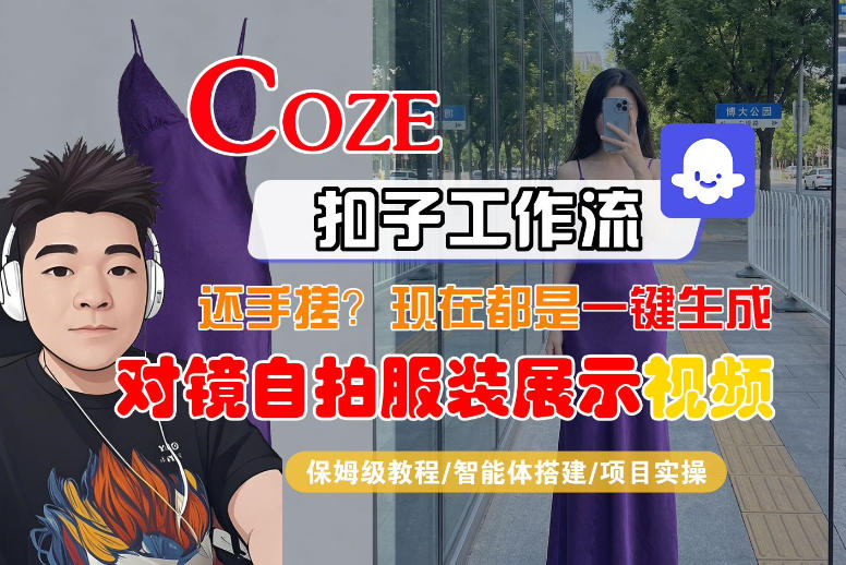 Coze智能体工作流一键生成“对镜自拍服装展示“短视频，全流程保姆级教学-heixxmi