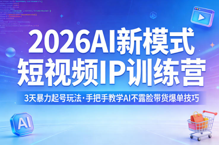 2026AI新模式短视频IP训练营，3天暴力起号玩法，手把手教学AI不露脸带货爆单技巧-heixxmi