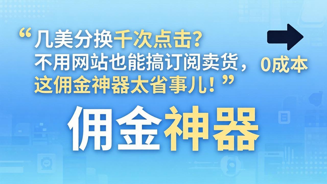 几美分换千次点击？不用网站也能搞订阅卖货，这佣金神器太省事儿！-heixxmi