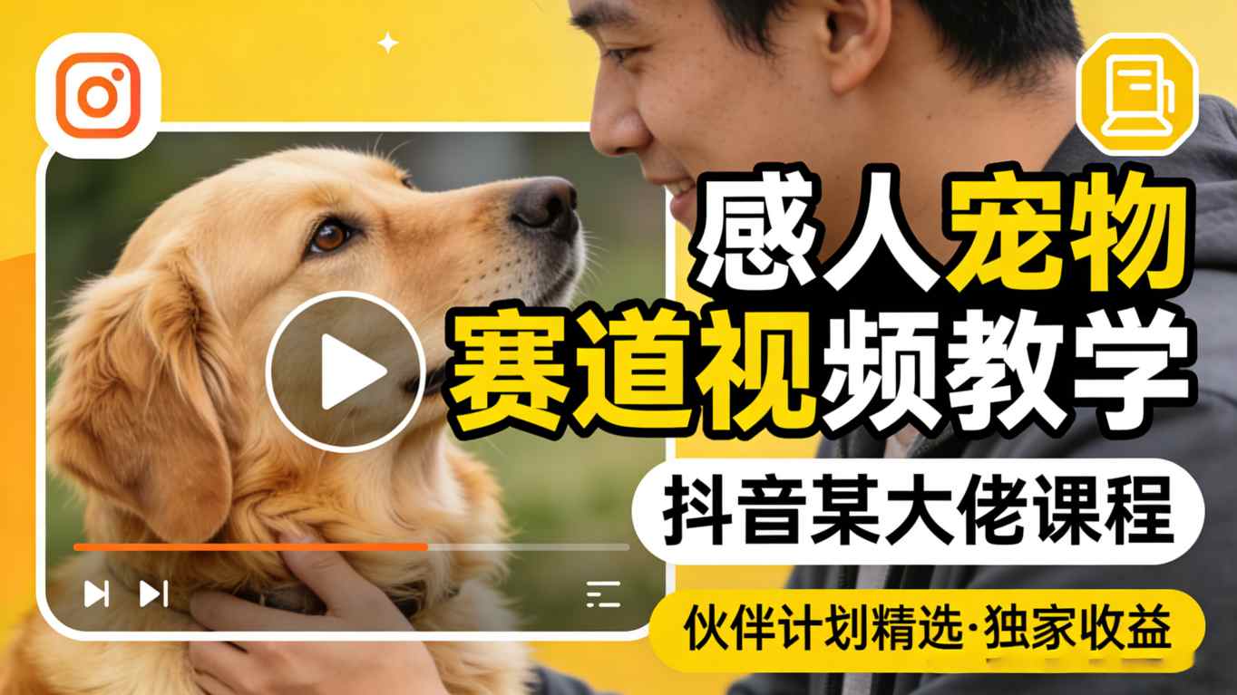 感人宠物赛道视频教学，抖音某大佬课程，可做伙伴计划精选独家收益-heixxmi
