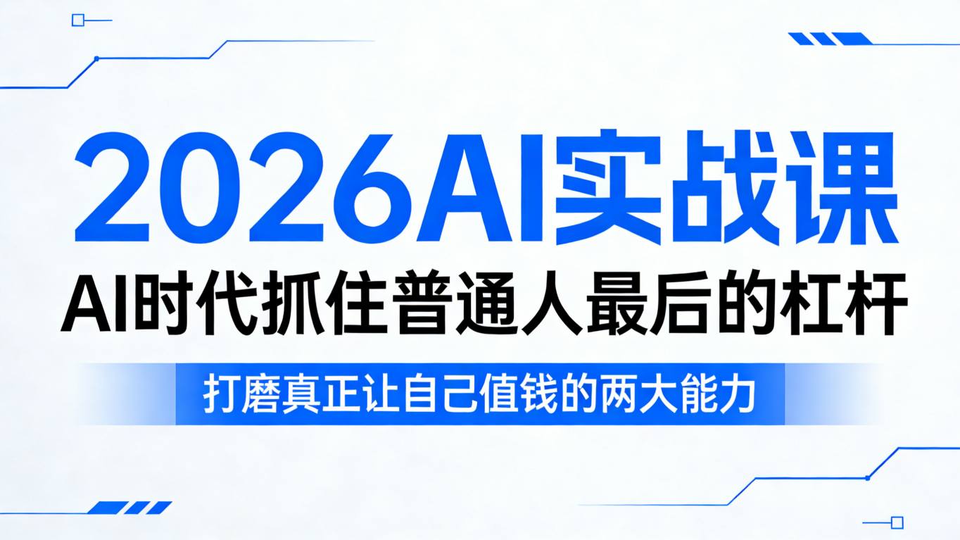 2026AI实战课，AI时代抓住普通人最后的杠杆，打磨真正让自己值钱的两大能力-heixxmi