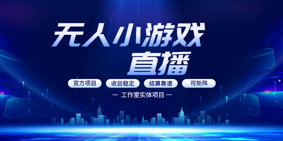 无人小游戏直播：0基础也能做的轻资产副业，解锁无人直播盈利新玩法，轻松月入1W+【揭秘】-heixxmi