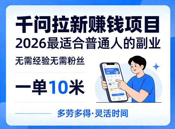 一单10米，不少人都在找的千问拉新賺钱项目，无需经验无需粉丝，2026最适合普通人副业-heixxmi