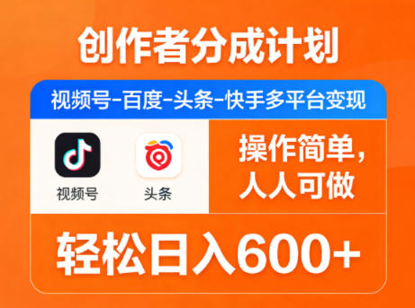 创作者分成计划，视频号-百度-头条-快手多平台变现，操作简单，人人可做，轻松日入600+-heixxmi