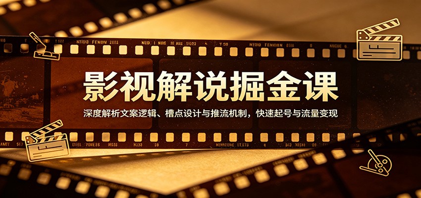 影视解说掘金课：深度解析文案逻辑、槽点设计与推流机制，快速起号与流量变现-heixxmi