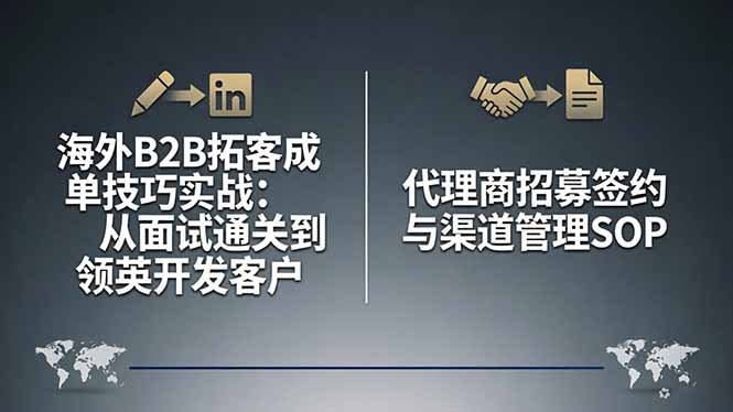 海外B2B拓客成单技巧实战：从面试通关到领英开发客户，代理商招募签约与渠道管理SOP-heixxmi
