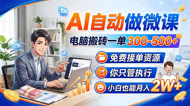 AI自动做微课，电脑搬砖一单300-500+，免费接单资源，你只管执行，小白也能月入2W+-heixxmi