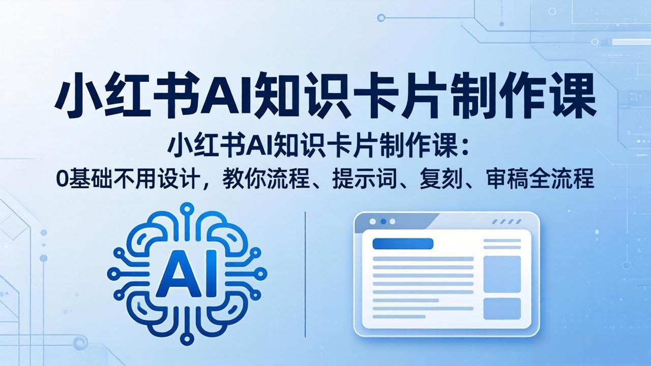 小红书AI知识卡片制作课：0基础不用设计，教你流程、提示词、复刻、审稿全流程-heixxmi