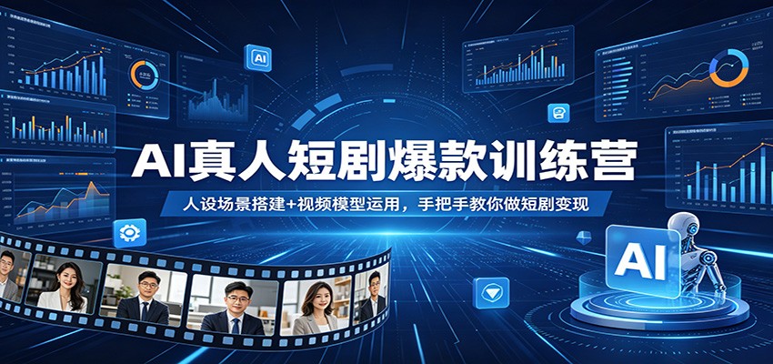 AI真人短剧爆款训练营：人设场景搭建+视频模型运用，手把手教你做短剧变现-heixxmi