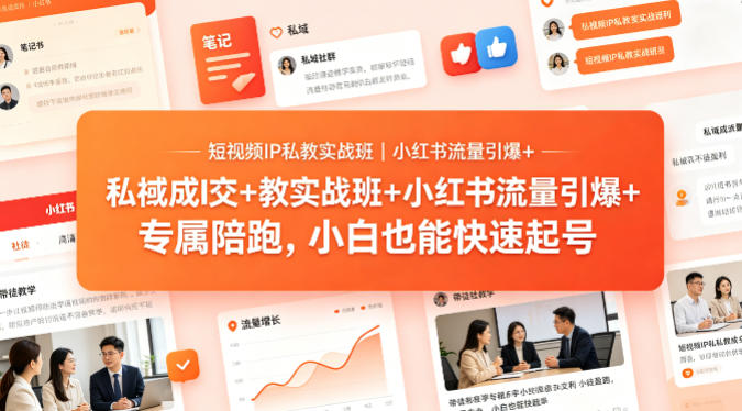 短视频IP私教实战班｜小红书流量引爆+私域成交+带徒盈利，专属陪跑，小白也能快速起号-heixxmi