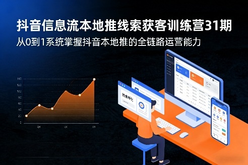 抖音信息流本地推线索获客训练营31期，从0到1系统掌握抖音本地推的全链路运营能力(更新0421)-heixxmi