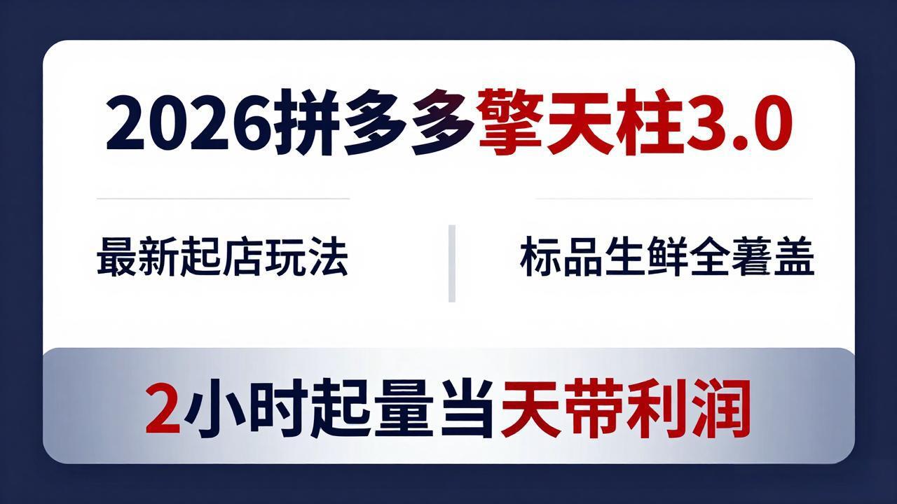 2026拼多多擎天柱 3.0-更新4月20：最新起店玩法，标品生鲜全覆盖，2小时起量当天带利润-heixxmi