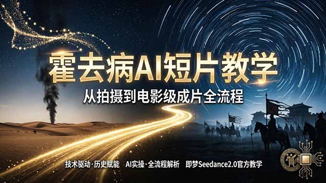 《霍去病》AI短片教学：即梦AI Seedance2.0实操，从拍摄到电影级成片全流程-heixxmi