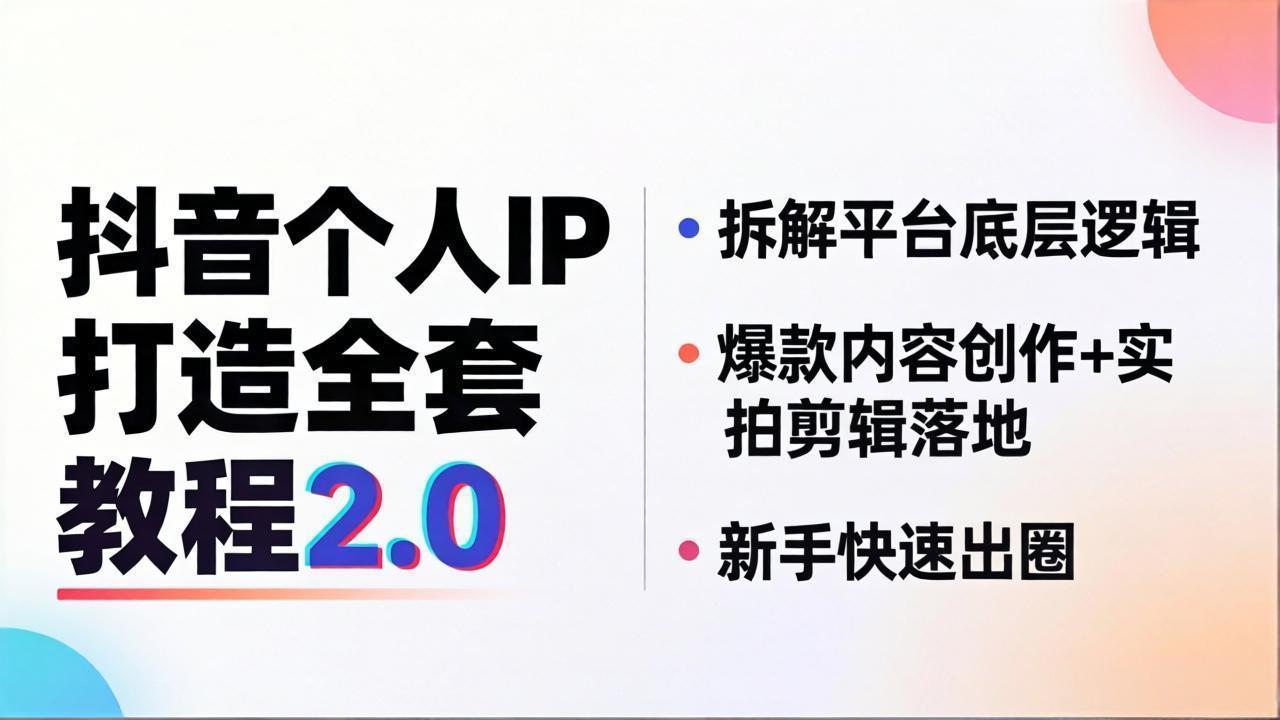 抖音个人IP打造全套教程2.0 拆解平台底层逻辑，爆款内容创作+实拍剪辑落地，新手快速出圈-heixxmi