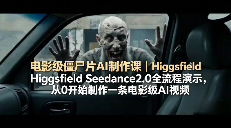 电影级僵尸片AI制作课｜Higgsfield Seedance2.0全流程演示，从0开始制作一条电影级AI视频-heixxmi