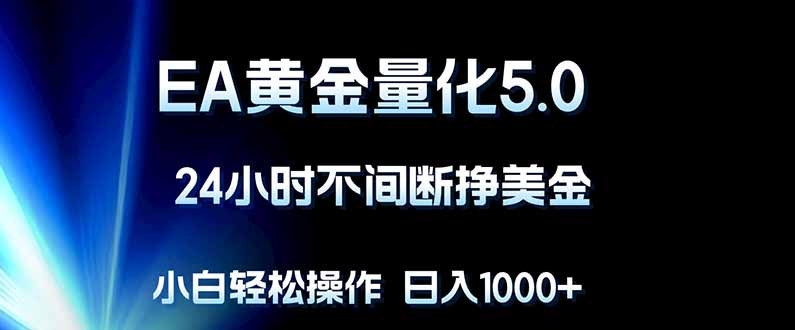 EA黄金量化5.0，24小时不间断挣美金，小白轻松上手，日入1000+-heixxmi