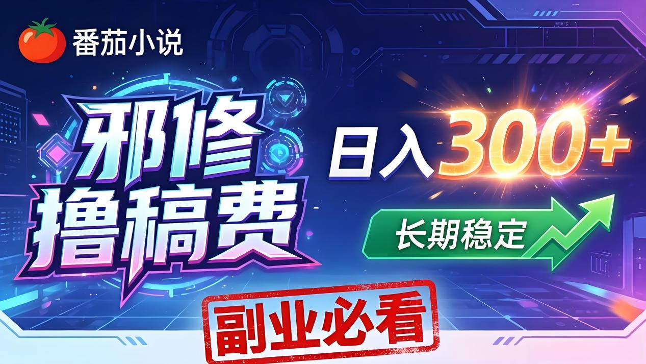 番茄邪修撸稿费，日入300+，每天 20 分钟！0 门槛躺赚，小白副业首选！-heixxmi