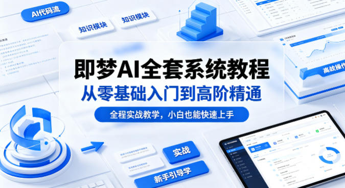 即梦AI全套系统教程，从零基础入门到高阶精通，全程实战教学，小白也能快速上手-heixxmi