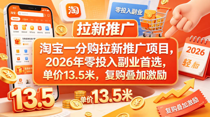 淘宝一分购拉新推广项目，2026年零投入副业首选，单价13.5米，复购叠加激励！-heixxmi