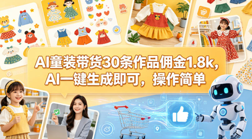 AI童装带货30条作品佣金1.8k，AI一键生成即可，操作简单-heixxmi