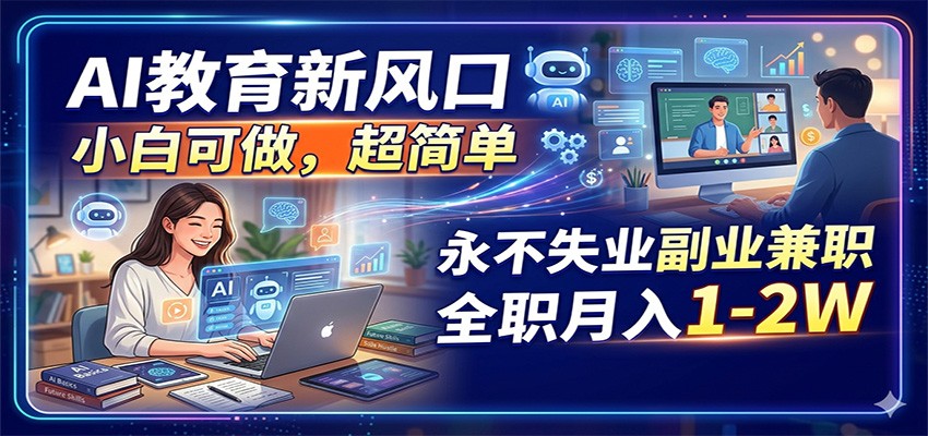 AI教育新风口，小白可做，超简单，永不失业副业兼职 全职月入1-2W-heixxmi